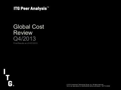 Global Cost Review Q4/2013 Final Results as of[removed]2014  © 2014 Investment Technology Group, Inc. All rights reserved .