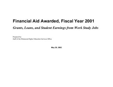 Financial Aid Awarded, Fiscal Year 2001 Grants, Loans, and Student Earnings from Work Study Jobs Prepared by: Staff of the Minnesota Higher Education Services Office  May 29, 2002