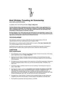 Brett Whiteley Travelling Art Scholarship 2015 APPLICATION FORM CLOSING DATE FOR APPLICATIONS: Friday 15 May 2015 The Brett Whiteley Studio, administered by the Art Gallery of NSW, invites applications for a major travel