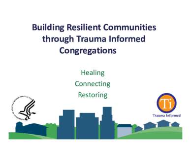 Building Resilient Communities  through Trauma Informed  Congregations Healing Connecting Restoring