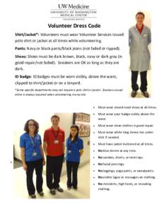 Volunteer Dress Code Shirt/Jacket*: Volunteers must wear Volunteer Services issued polo shirt or jacket at all times while volunteering. Pants: Navy or black pants/black jeans (not faded or ripped). Shoes: Shoes must be 