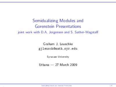 Semidualizing Modules and Gorenstein Presentations joint work with D.A. Jorgensen and S. Sather-Wagstaff Graham J. Leuschke 