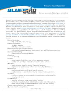 Enterprise Value Proposition  Because success is all about good connections Bluebird Network, headquartered in Columbia, Missouri, was formed by integrating three companies: Bluebird Media, Missouri Network Alliance (MNA