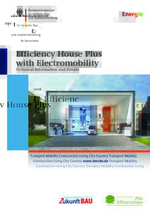 Efficiency House Plus with Electromobility Technical Information and Details Transport Mobility Construction Living City Country Transport Mobility Construction Living City Country www.bmvbs.de Transport Mobility