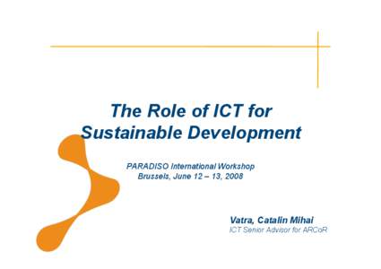 The Role of ICT for Sustainable Development PARADISO International Workshop Brussels, June 12 – 13, 2008  Vatra, Catalin Mihai