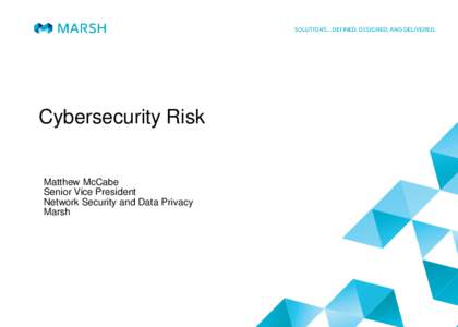 Cybersecurity Risk  Matthew McCabe Senior Vice President Network Security and Data Privacy Marsh