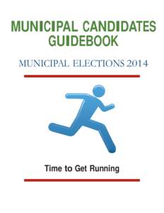MUNICIPAL CANDIDATES GUIDEBOOK MUNICIPAL ELECTIONS 2014 Time to Get Running