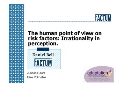 The human point of view on risk factors: Irrationality in perception. presented by  Daniel Bell
