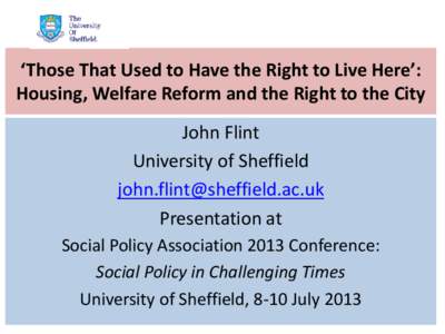 ‘Those That Used to Have the Right to Live Here’: Housing, Welfare Reform and the Right to the City John Flint University of Sheffield  Presentation at