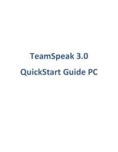 TeamSpeak 3.0 QuickStart Guide PC Table of Contents Welcome to TeamSpeak 3.0! ................................................................................................................................4 Copyright..