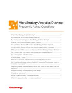 MicroStrategy Analytics Desktop Frequently Asked Questions What is MicroStrategy Analytics Desktop? .................................................................... 2 Who should use MicroStrategy Analytics Desktop? .