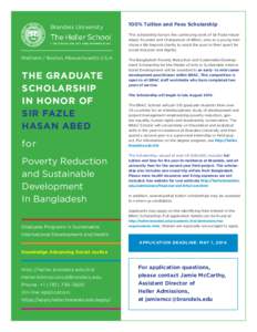 Brandeis University  100% Tuition and Fees Scholarship This scholarship honors the continuing work of Sir Fazle Hasan Abed, Founder and Chairperson of BRAC, who as a young man chose a life beyond charity to assist the po