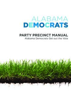 Party Precinct Manual Alabama Democrats Get out the Vote Message from the Chairman: The 2010 elections taught us that we not only need to work harder but we need to work smarter. Moving forward, the Alabama Democratic P