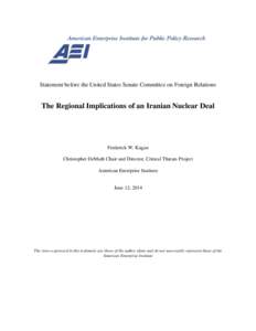 Statement before the United States Senate Committee on Foreign Relations  The Regional Implications of an Iranian Nuclear Deal Frederick W. Kagan Christopher DeMuth Chair and Director, Critical Threats Project
