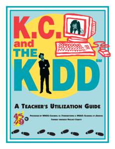 A TEACHER’S UTILIZATION GUIDE PRODUCED BY WNEO/CHANNEL 45 (YOUNGSTOWN) & WEAO/CHANNEL 49 (AKRON) FUNDED THROUGH PROJECT EQUITY A Teacher’s Utilization Guide to K.C. and The Kidd Guide: