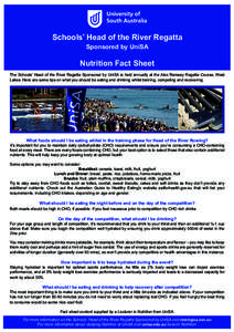 Schools’ Head of the River Regatta Sponsored by UniSA Nutrition Fact Sheet The Schools’ Head of the River Regatta Sponsored by UniSA is held annually at the Alex Ramsay Regatta Course, West Lakes. Here are some tips 