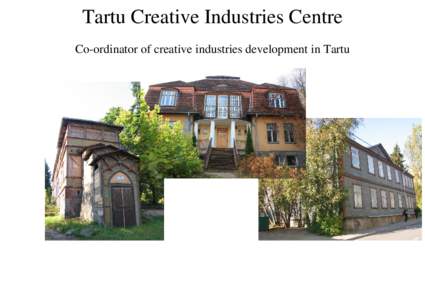 Tartu Creative Industries Centre Co-ordinator of creative industries development in Tartu Creative industries in development strategy of Tartu 