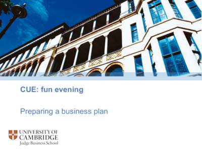 CUE: fun evening Preparing a business plan Purpose Two different objectives: 1.  How to write a business plan to win CUE