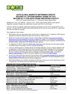 BATS GLOBAL MARKETS SEPTEMBER UPDATE: RECORD U.S. OPTIONS MARKET SHARE OF 5.8%; RECORD 62.1% FOR BXTR TRADE REPORTING FACILITY 20.0% U.S. Equities Market Share; 21.7 % European Equities Market Share KANSAS CITY, Mo., and