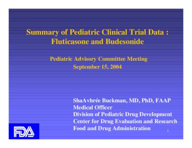 Summary of Pediatric Clinical Trial Data : Fluticasone and Budesonide Pediatric Advisory Committee Meeting September 15, 2004  ShaAvhrée Buckman, MD, PhD, FAAP