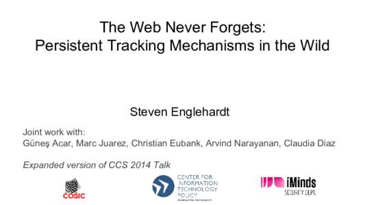 The Web Never Forgets: Persistent Tracking Mechanisms in the Wild Steven Englehardt Joint work with: Güneş Acar, Marc Juarez, Christian Eubank, Arvind Narayanan, Claudia Diaz