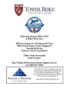 Saturday, August 30th, 2014 9:00am Shot Gun $59 per player for 18 Holes with Cart With Every Player Tower Ridge will donate $5 to the Folds of Honor Foundation
