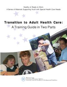 Healthy & Ready to Work: A Series of Materials Supporting Youth with Special Health Care Needs Tr ansitio n to Ad ult Health Car