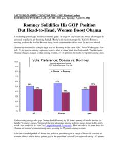 ABC NEWS/WASHINGTON POST POLL: 2012 Election Update EMBARGOED FOR RELEASE AFTER 12:01 a.m. Tuesday, April 10, 2012 Romney Solidifies His GOP Position But Head-to-Head, Women Boost Obama A widening gender gap, modest econ