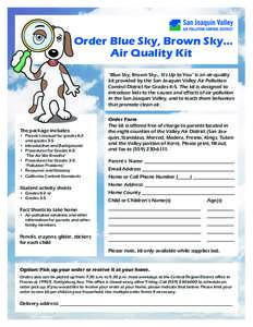 Order Blue Sky, Brown Sky... Air Quality Kit “Blue Sky, Brown Sky... It’s Up to You” is an air-quality kit provided by the San Joaquin Valley Air Pollution Control District for Grades K-5. The kit is designed to in