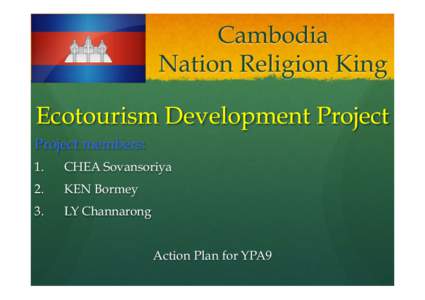 Cambodia Nation Religion King Ecotourism Development Project Project members: 1. 