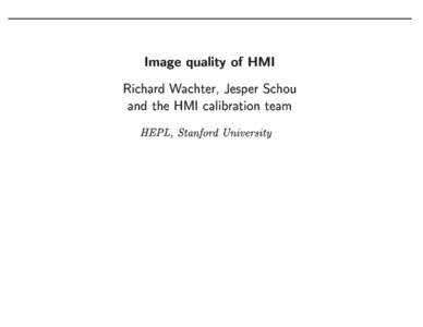 Image quality of HMI Ri
hard Wa
hter, Jesper S
hou and the HMI 
alibration team HEPL, Stanford University  HMI ateld