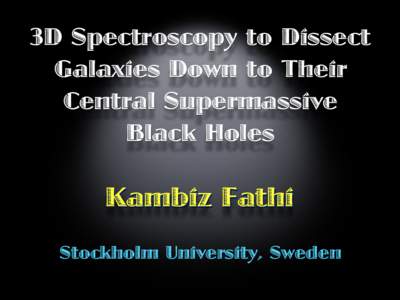 3D Spectroscopy to Dissect Galaxies Down to Their Central Supermassive Black Holes  Kambiz Fathi