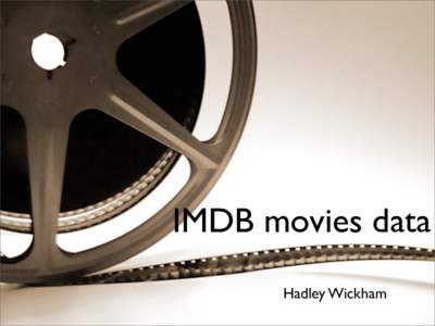 IMDB movies data Hadley Wickham Outline • Data description • Transformations