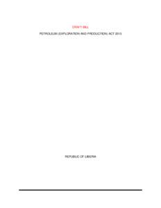 DRAFT BILL PETROLEUM (EXPLORATION AND PRODUCTION) ACT 2013 REPUBLIC OF LIBERIA  Table of Contents