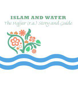 Islam and Water The Hajjar (r.a.) Story and Guide