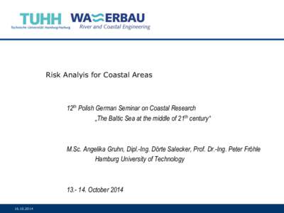 Risk Analyis for Coastal Areas  12th Polish German Seminar on Coastal Research „The Baltic Sea at the middle of 21th century“  M.Sc. Angelika Gruhn, Dipl.-Ing. Dörte Salecker, Prof. Dr.-Ing. Peter Fröhle