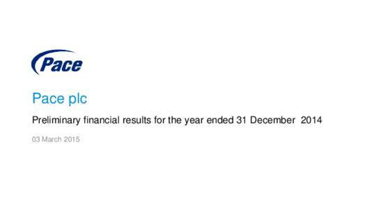 Pace plc Preliminary financial results for the year ended 31 DecemberMarch 2015 Pace preliminary results (for the year ended 31 December 2014) • Overview
