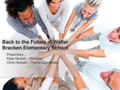 Back to the Future at Walter Bracken Elementary School Presenters: Katie Decker – Principal Chris Herbert – Theme Coordinator