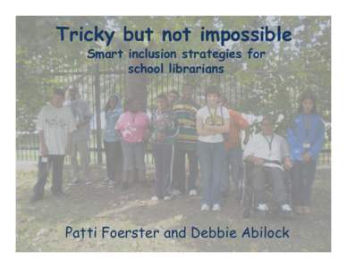 Tricky but not impossible Smart inclusion strategies for school librarians Patti Foerster and Debbie Abilock