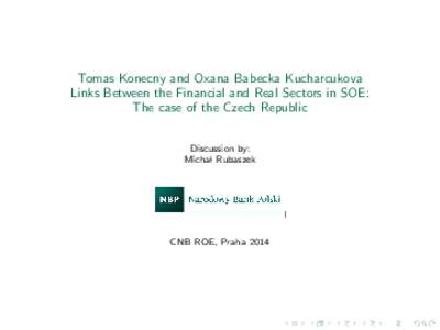 Tomas Konecny and Oxana Babecka Kucharcukova Links Between the Financial and Real Sectors in SOE: The case of the Czech Republic Discussion by: Michal Rubaszek