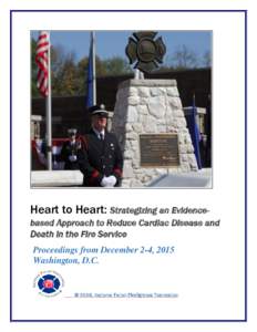 Heart to Heart: Strategizing an Evidencebased Approach to Reduce Cardiac Disease and Death in the Fire Service Proceedings from December 2-4, 2015 Washington, D.C.  © 2016, National Fallen Firefighters Foundation