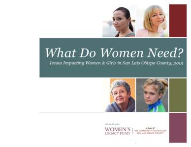 What Do Women Need? Issues Impacting Women & Girls in San Luis Obispo County, 2015 Created by the  For many people, San Luis Obispo County offers