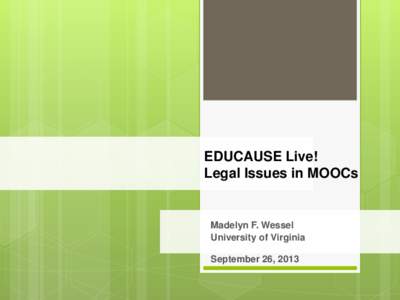 EDUCAUSE Live! Legal Issues in MOOCs Madelyn F. Wessel University of Virginia September 26, 2013