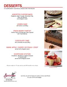 DESSERTS_______________________________ TO COMPLIMENT YOUR MEAL CHOOSE ONE ITEM BELOW ASSORTED CHEESECAKES Raspberry Swirl, Tuxedo, Chocolate Chip, Plain with Berries