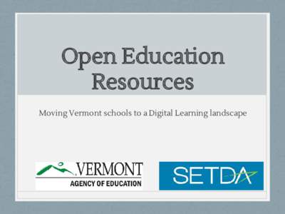 Open Education Resources Moving Vermont schools to a Digital Learning landscape The landscape • Many of our schools have a significant amount