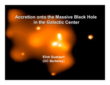 Accretion onto the Massive Black Hole in the Galactic Center Eliot Quataert (UC Berkeley)