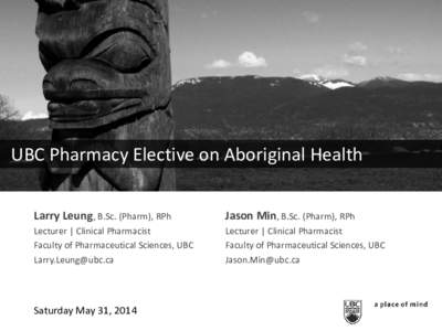 UBC Pharmacy Elective on Aboriginal Health Larry Leung, B.Sc. (Pharm), RPh Jason Min, B.Sc. (Pharm), RPh  Lecturer | Clinical Pharmacist