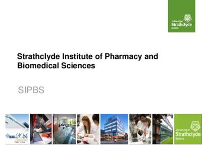 Strathclyde Institute of Pharmacy and Biomedical Sciences SIPBS  Why should students choose SIPBS?