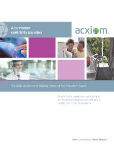 A customer centricity paradox The 2012 Acxiom and Digiday “State of the Industry” report  Study finds customer centricity is