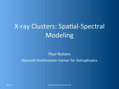 X-­‐ray  Clusters:  Spa<al-­‐Spectral   Modeling   Paul  Nulsen Harvard-­‐Smithsonian  Center  for  Astrophysics[removed]